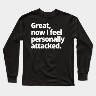 Great, now I feel personally attacked. Long Sleeve T-Shirt